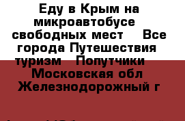 Еду в Крым на микроавтобусе.5 свободных мест. - Все города Путешествия, туризм » Попутчики   . Московская обл.,Железнодорожный г.